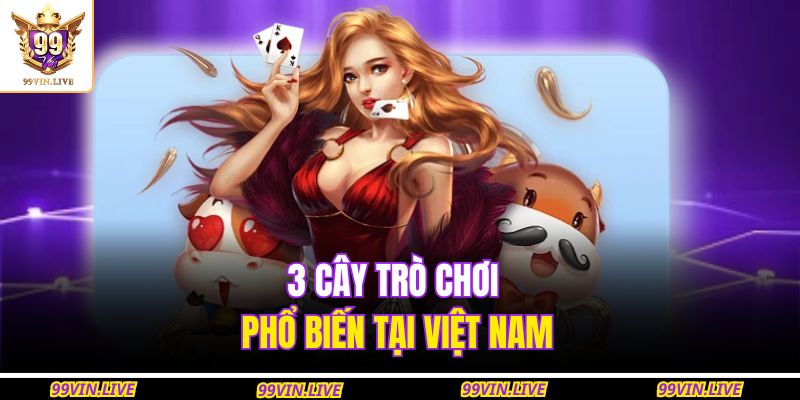 3 cây trò chơi phổ biến tại Việt Nam