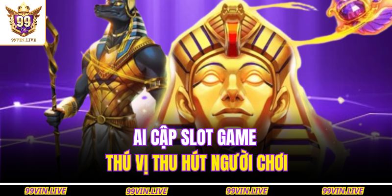 Ai Cập slot game thú vị thu hút người chơi