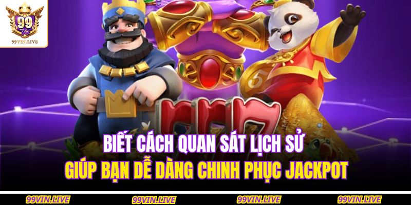Biết cách quan sát lịch sử giúp bạn dễ dàng chinh phục jackpot