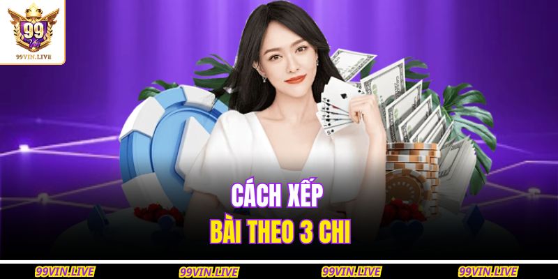 Cách xếp bài theo 3 chi 