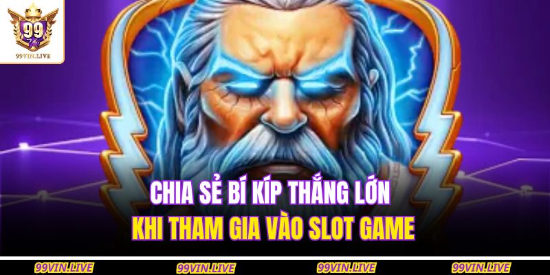 Chia sẻ bí kíp thắng lớn khi tham gia vào slot game