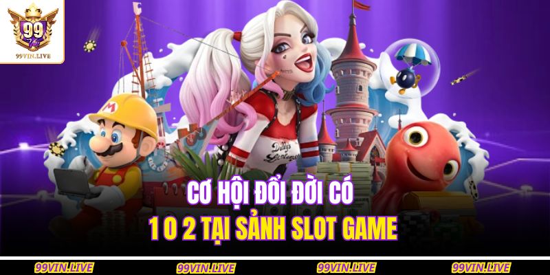 Cơ hội đổi đời có 1 0 2 tại sảnh slot game