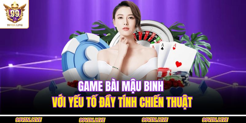 Game bài Mậu Binh với yếu tố đầy tính chiến thuật