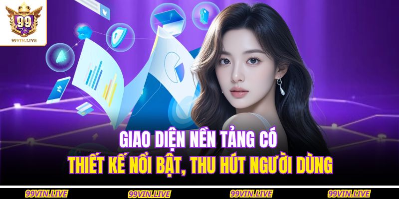 Giao diện nền tảng có thiết kế nổi bật, thu hút người dùng