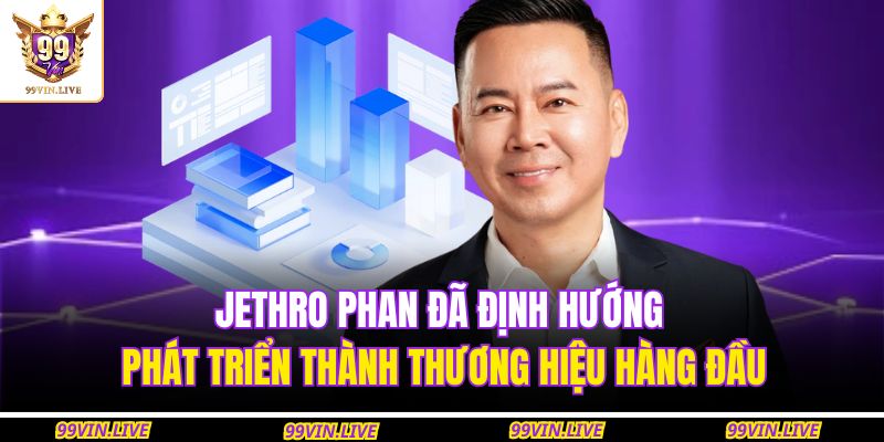 Jethro Phan đã định hướng phát triển thành thương hiệu hàng đầu