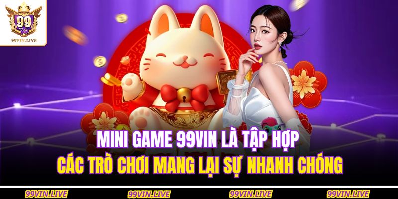 Mini Game 99Vin là tập hợp các trò chơi mang lại sự nhanh chóng