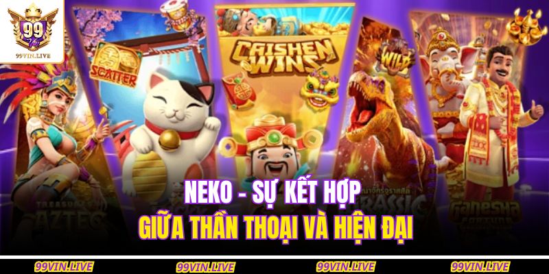 Neko - Sự kết hợp giữa thần thoại và hiện đại