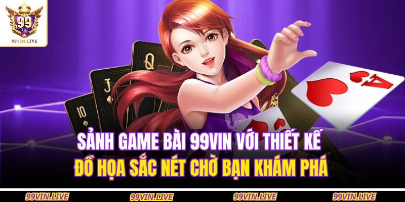 Sảnh game bài 99VIN với thiết kế đồ họa sắc nét chờ bạn khám phá