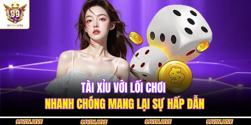 Tài Xỉu với lối chơi nhanh chóng mang lại sự hấp dẫn