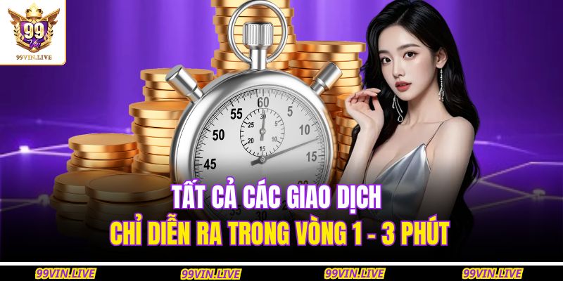 Tất cả các giao dịch chỉ diễn ra trong vòng 1 - 3 phút