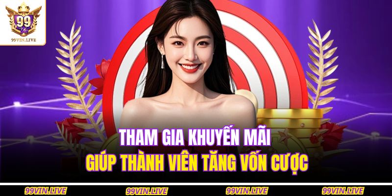 Tham gia khuyến mãi giúp thành viên tăng vốn cược