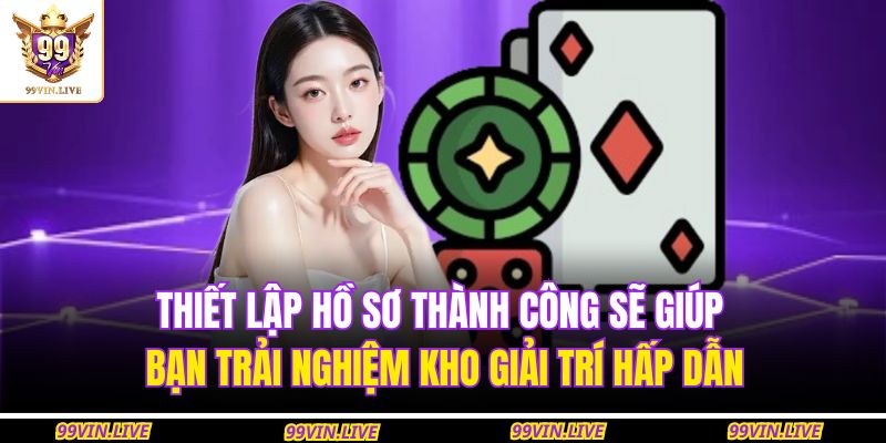 Thiết lập hồ sơ thành công sẽ giúp bạn trải nghiệm kho giải trí hấp dẫn